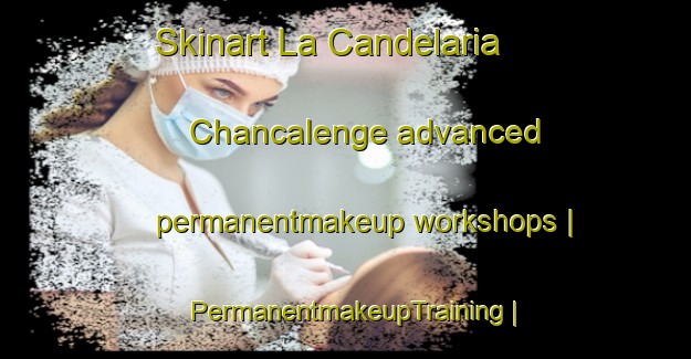 Skinart La Candelaria  Chancalenge advanced permanentmakeup workshops | PermanentmakeupTraining | PermanentmakeupClasses | SkinartTraining-Mexico